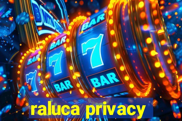 raluca privacy