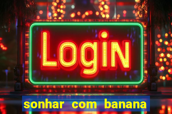 sonhar com banana no jogo do bicho