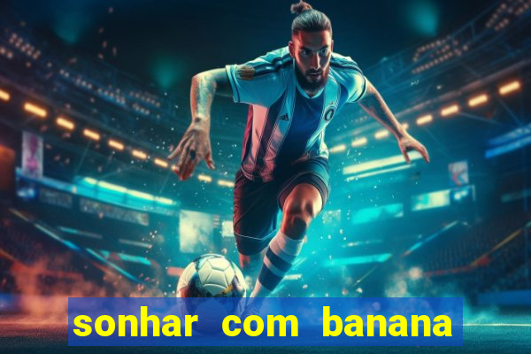 sonhar com banana no jogo do bicho