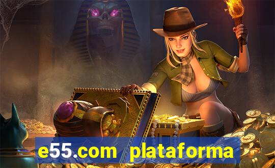 e55.com plataforma de jogos