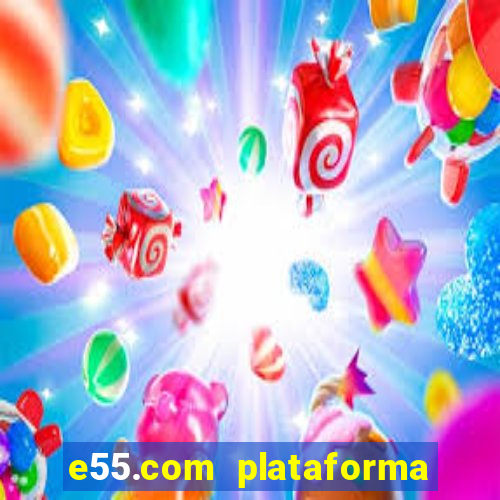 e55.com plataforma de jogos