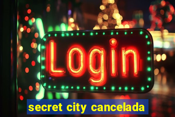 secret city cancelada