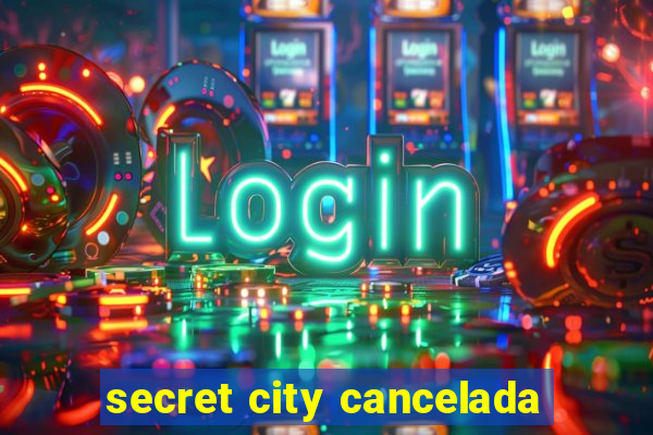 secret city cancelada