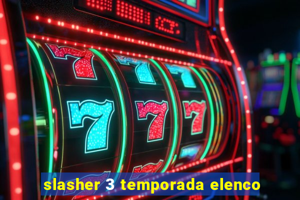 slasher 3 temporada elenco