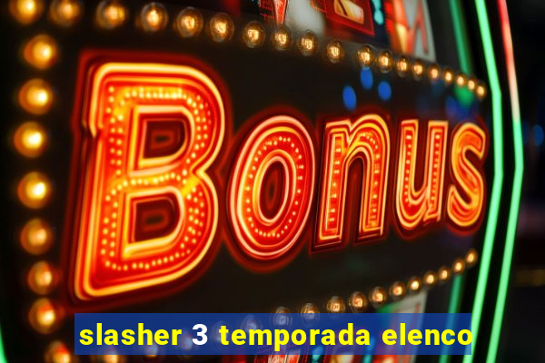 slasher 3 temporada elenco