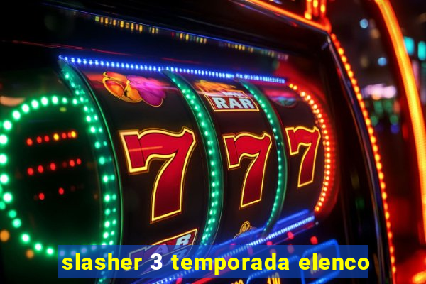 slasher 3 temporada elenco