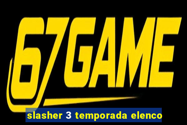 slasher 3 temporada elenco