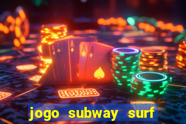 jogo subway surf ganhar dinheiro de verdade