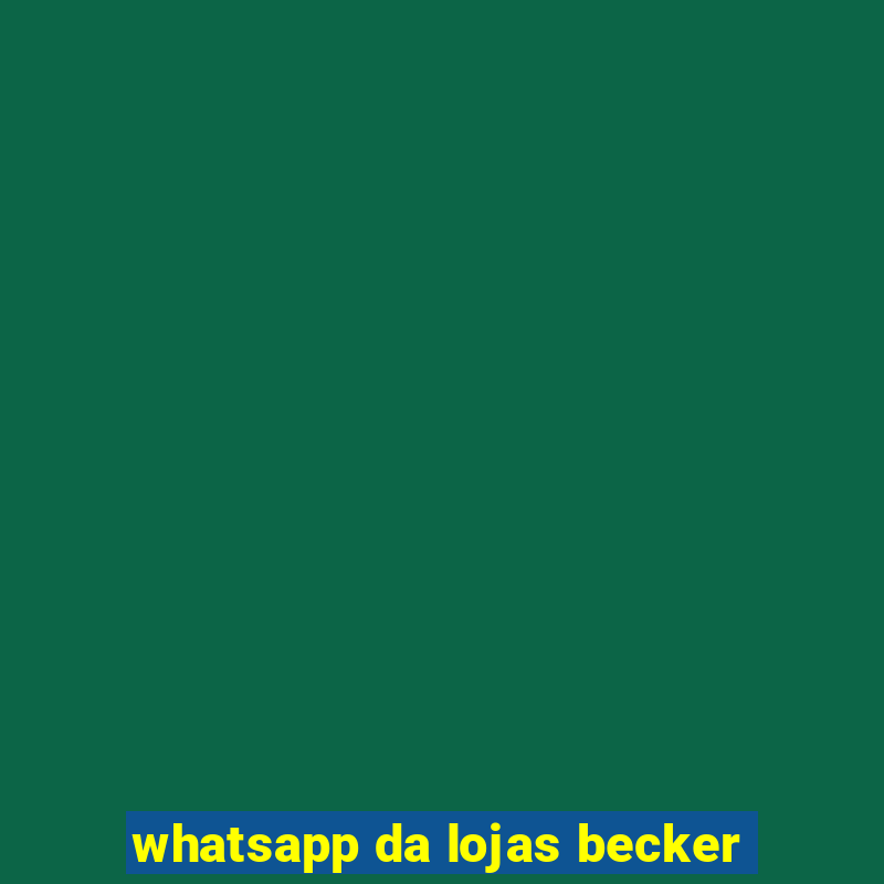 whatsapp da lojas becker