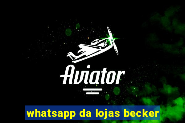 whatsapp da lojas becker