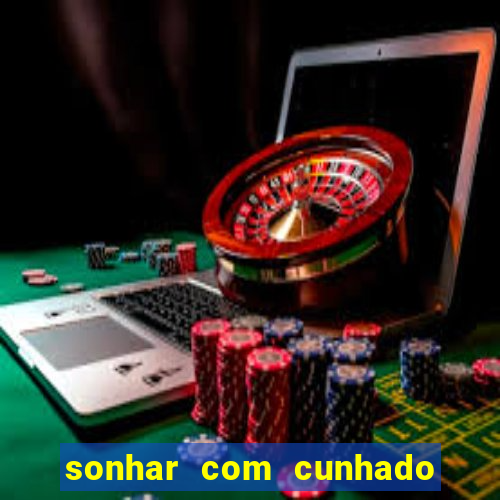 sonhar com cunhado jogo do bicho