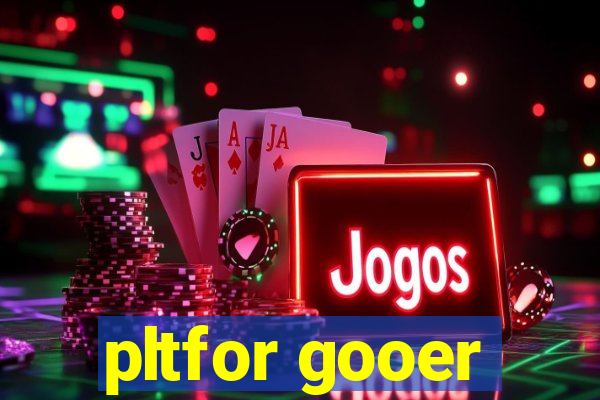 pltfor gooer