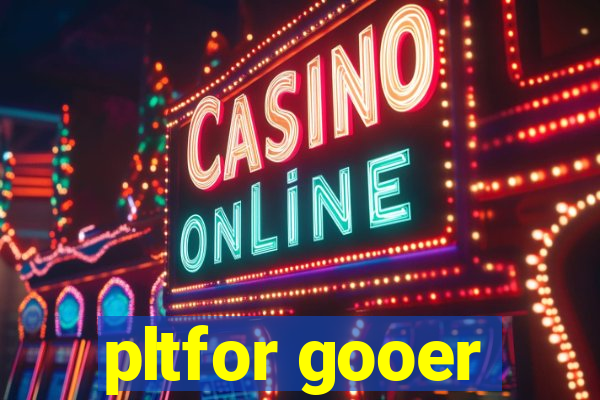 pltfor gooer