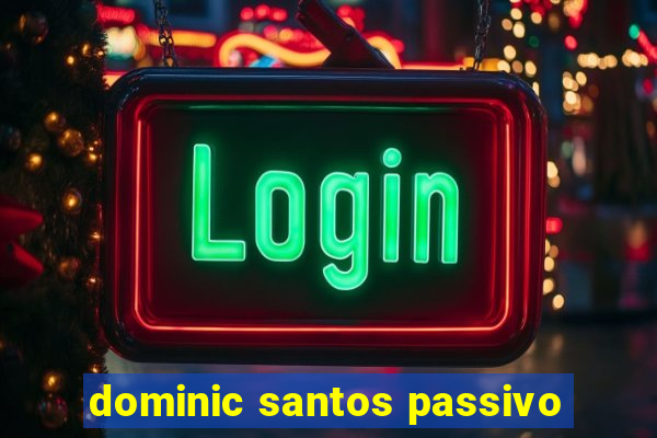 dominic santos passivo