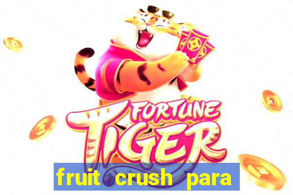 fruit crush para ganhar dinheiro