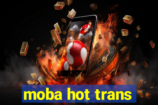 moba hot trans