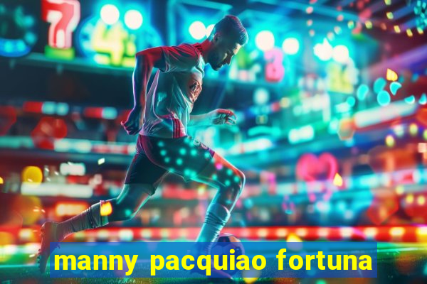 manny pacquiao fortuna