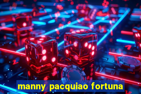 manny pacquiao fortuna