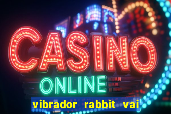 vibrador rabbit vai e vem