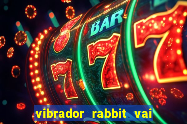 vibrador rabbit vai e vem