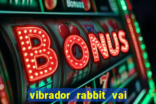 vibrador rabbit vai e vem