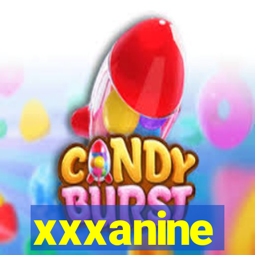 xxxanine