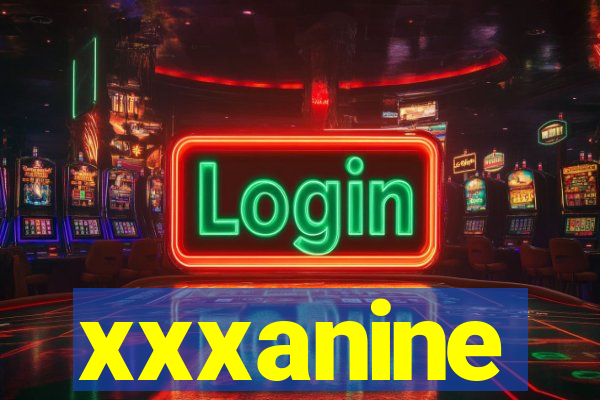 xxxanine