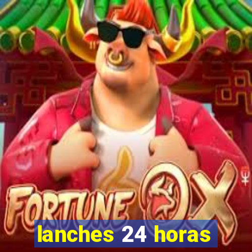 lanches 24 horas