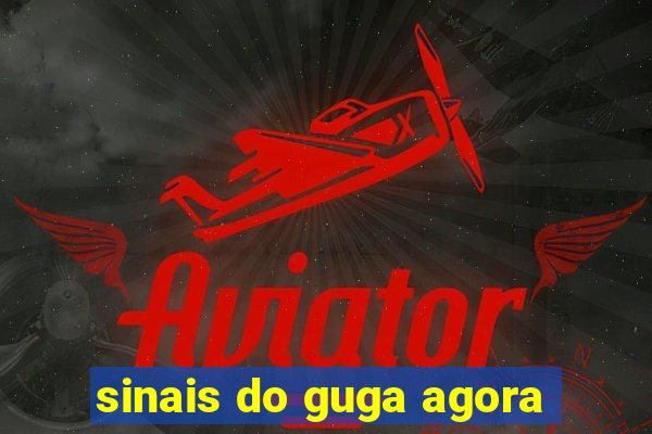 sinais do guga agora