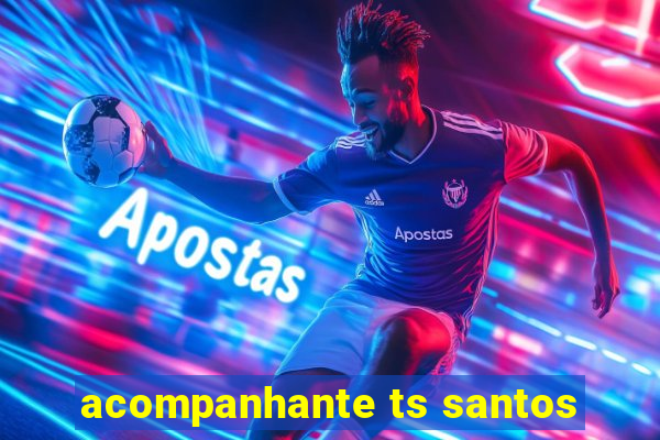 acompanhante ts santos