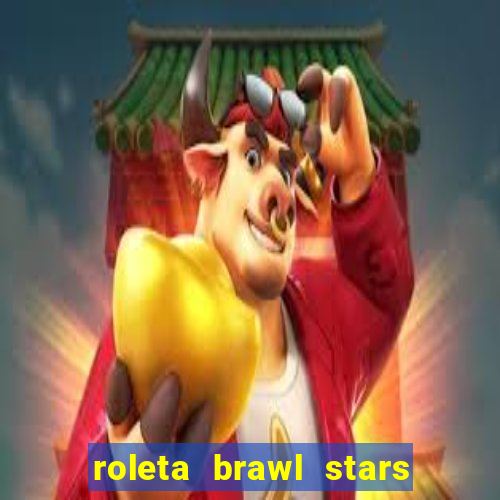 roleta brawl stars 2024 84 brawlers