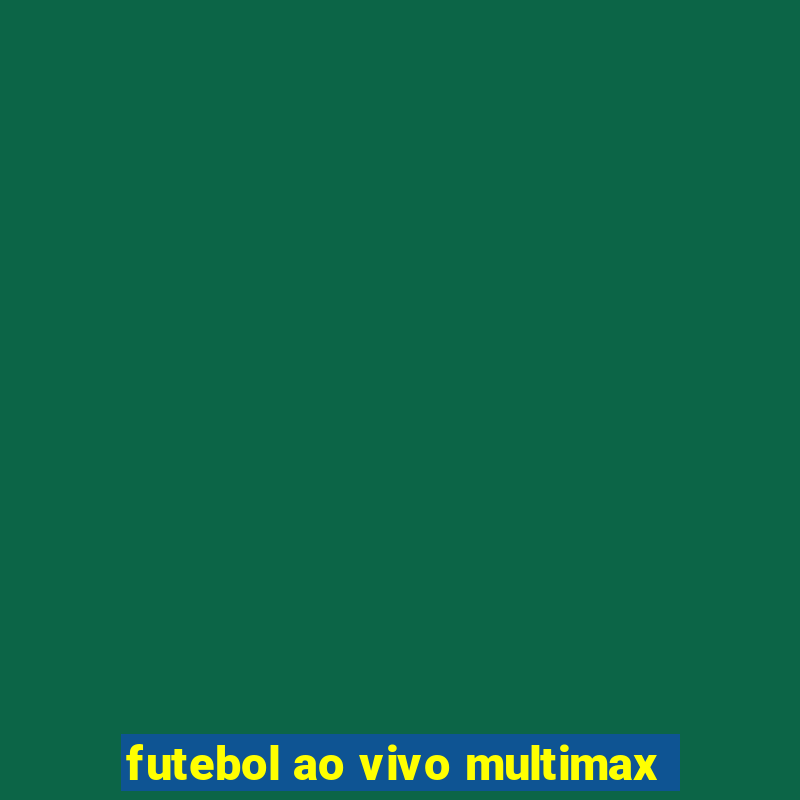 futebol ao vivo multimax