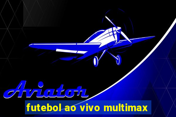 futebol ao vivo multimax