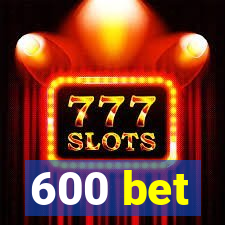 600 bet