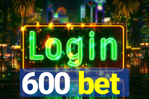 600 bet