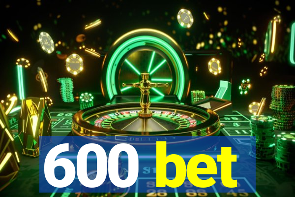 600 bet