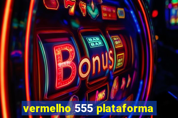 vermelho 555 plataforma