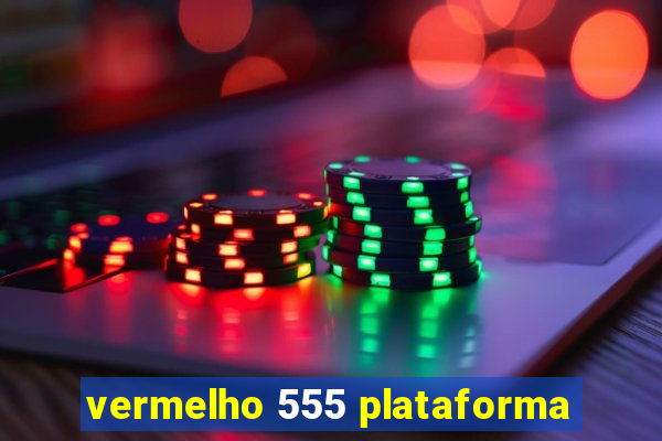 vermelho 555 plataforma