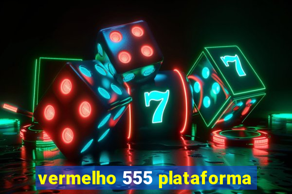 vermelho 555 plataforma