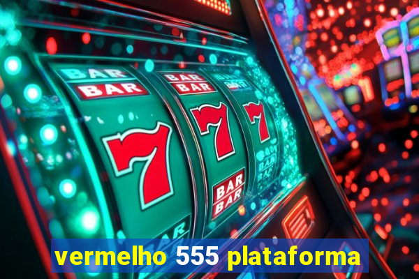 vermelho 555 plataforma