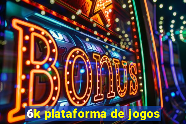 6k plataforma de jogos