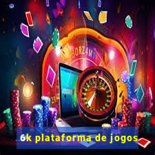 6k plataforma de jogos