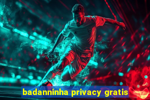 badanninha privacy gratis