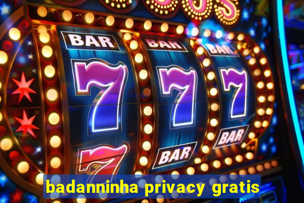 badanninha privacy gratis