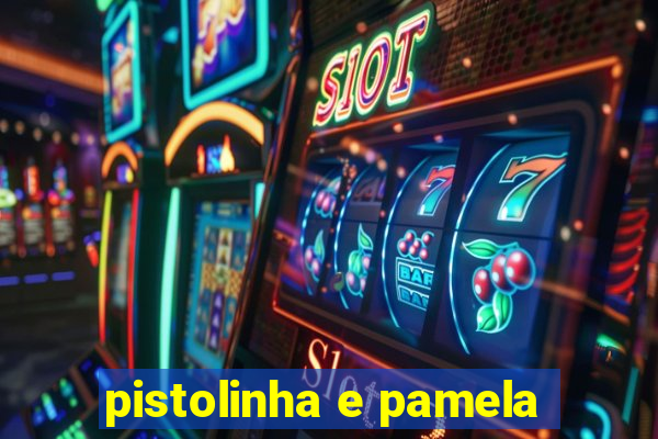 pistolinha e pamela