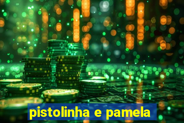 pistolinha e pamela