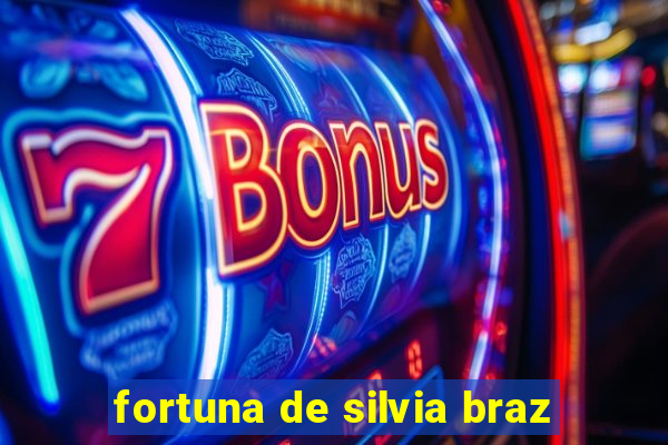 fortuna de silvia braz