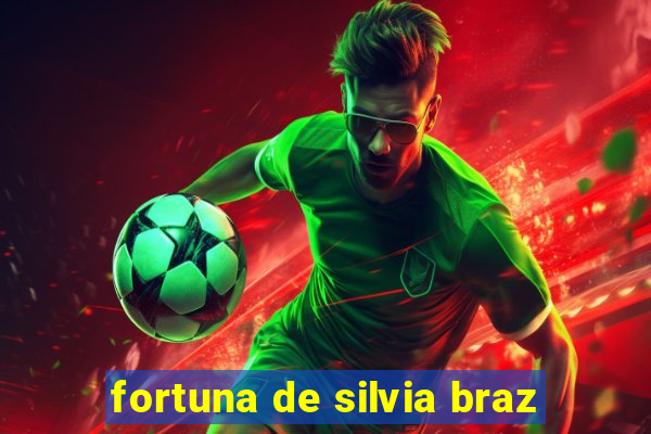 fortuna de silvia braz