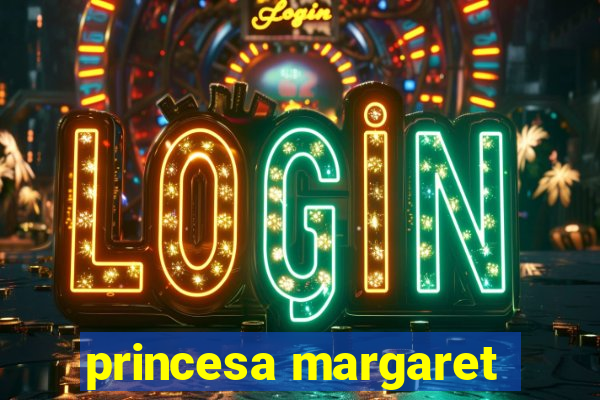 princesa margaret