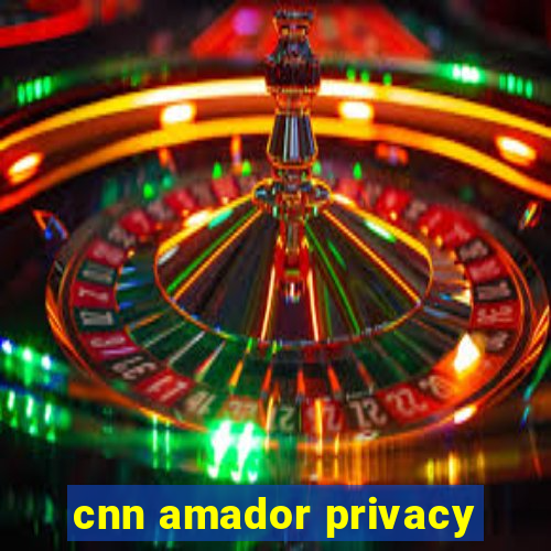 cnn amador privacy